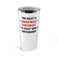 Load image into Gallery viewer, I'm Not a Conspiracy Theorist, I'm Just Well Informed Tumbler - 20oz