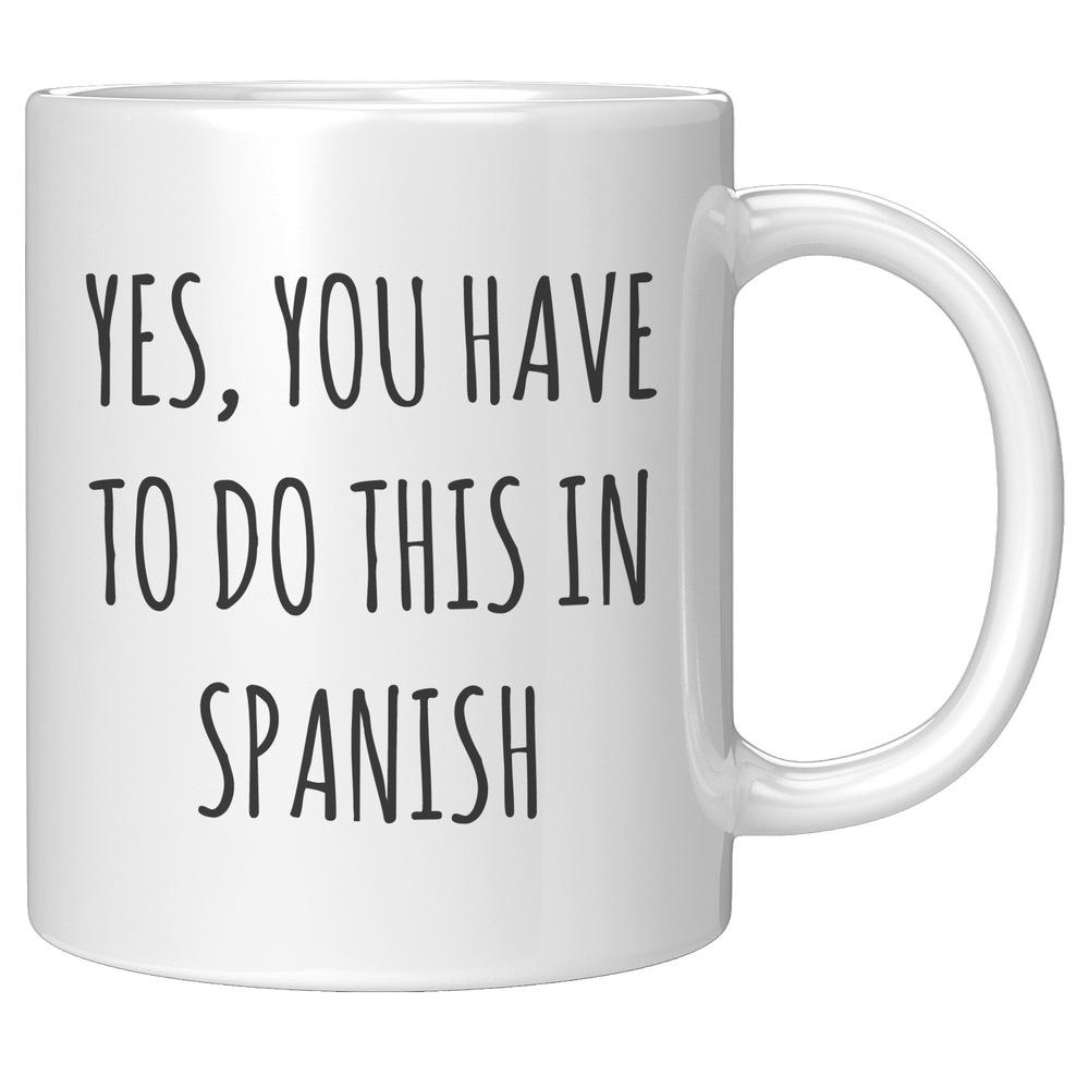 Spanish_Teacher_Mug_Yes_You_Have_to_Do__11oz_White_RH_Mockup.png